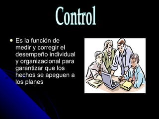 Es la función de medir y corregir el desempeño individual y organizacional para garantizar que los hechos se apeguen a los planes Control 