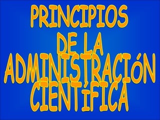 PRINCIPIOS DE LA ADMINISTRACIÓN CIENTÍFICA 
