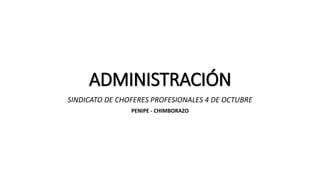 ADMINISTRACIÓN
SINDICATO DE CHOFERES PROFESIONALES 4 DE OCTUBRE
PENIPE - CHIMBORAZO
 