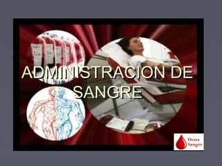 ADMINISTRACION DEADMINISTRACION DE
SANGRESANGRE
 