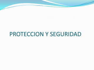 PROTECCION Y SEGURIDAD