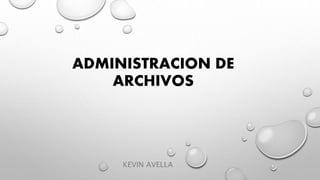 ADMINISTRACION DE
ARCHIVOS
KEVIN AVELLA
 