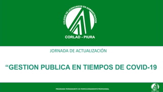 JORNADA DE ACTUALIZACIÓN
“GESTION PUBLICA EN TIEMPOS DE COVID-19
PROGRAMA PERMANANETE DE PERFECCIONAMIENTOPROFESIONAL
 