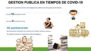 GESTION PUBLICA EN TIEMPOS DE COVID-19
• Desaprender para adaptarse a las nuevas
tendencias
• Debemos iniciar ya!, la tran...
