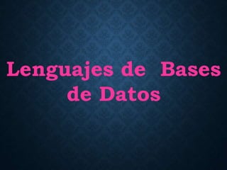 Lenguajes de Bases
de Datos
 