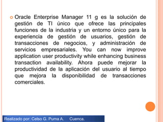 Oracle Enterprise Manager 11 g es la solución de gestión de TI único que ofrece las principales funciones de la industria ...