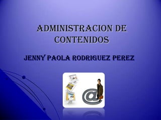 ADMINISTRACION DE CONTENIDOS JENNY PAOLA RODRIGUEZ PEREZ 