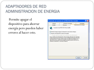 ADAPTADORES DE RED ADMINISTRACION DE ENERGIA Permite apagar el dispositivo para ahorrar energía pero pueden haber errores al hacer esto. 