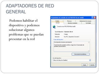 ADAPTADORES DE RED  GENERAL Podemos habilitar el dispositivo y podemos solucionar algunos problemas que se puedan presentar en la red 