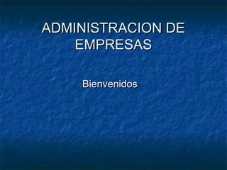 ADMINISTRACION DEADMINISTRACION DE
EMPRESASEMPRESAS
BienvenidosBienvenidos
 