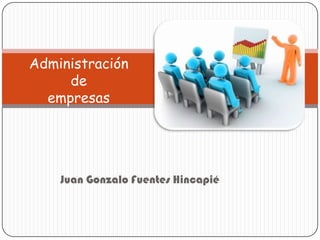Juan Gonzalo Fuentes Hincapié
Administración
de
empresas
 
