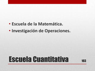 Escuela Cuantitativa
• Escuela de la Matemática.
• Investigación de Operaciones.
103
 