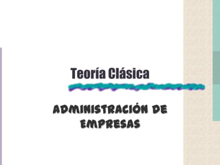 Teoría Clásica
Administración de
Empresas
 