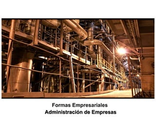 Formas Empresariales
Administración de Empresas
 