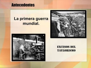 Antecedentes
La primera guerra
mundial.
Excesos del
taylorismo
 