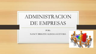 ADMINISTRACION
DE EMPRESAS
POR::
NANCY BRIGITH ALDANA GUEVARA
 