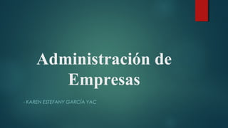 Administración de
Empresas
- KAREN ESTEFANY GARCÍA YAC
 