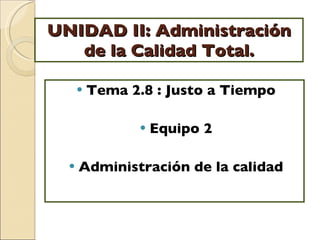 UNIDAD II: Administración de la Calidad Total. ,[object Object],[object Object],[object Object]