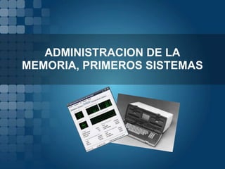 ADMINISTRACION DE LA MEMORIA, PRIMEROS SISTEMAS 