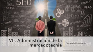 VII. Administración de la
mercadotecnia
Teoría de la Administración
ADMINISTRACION DE LA MERCADOTECNIA 1
 