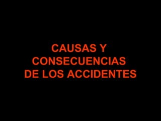 CAUSAS Y
CONSECUENCIAS
DE LOS ACCIDENTES
 