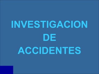 INVESTIGACION
DE
ACCIDENTES
 