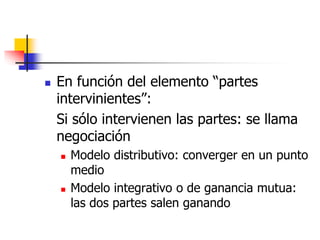 En función del elemento “partes 
intervinientes”: 
Si sólo intervienen las partes: se llama 
negociación 
 Modelo distr...