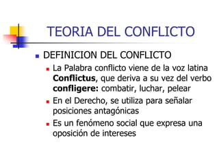 TEORIA DEL CONFLICTO 
 DEFINICION DEL CONFLICTO 
 La Palabra conflicto viene de la voz latina 
Conflictus, que deriva a ...