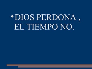 
DIOS PERDONA ,
EL TIEMPO NO.
 
