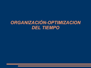 ORGANIZACIÓN-OPTIMIZACION
DEL TIEMPO
 