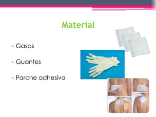 Material 
• Gasas 
• Guantes 
• Parche adhesivo 
 