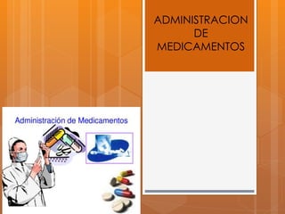 ADMINISTRACION
DE
MEDICAMENTOS
 