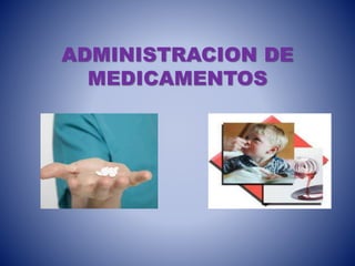 ADMINISTRACION DE
MEDICAMENTOS
 