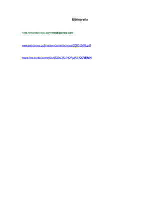 Bibliografía
html.rincondelvago.com/mediciones.html
www.sencamer.gob.ve/sencamer/normas/2000-2-99.pdf
https://es.scribd.com/doc/65292342/NORMAS-COVENIN
 