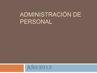 ADMINISTRACIÓN DE
PERSONAL




 Año:2013
 