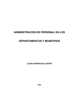 ADMINISTRACION DE PERSONAL EN LOS
DEPARTAMENTOS Y MUNICIPIOS
CLARA FORERO DE CASTRO
2002
?
 