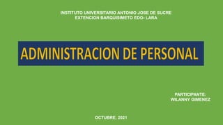 INSTITUTO UNIVERSITARIO ANTONIO JOSE DE SUCRE
EXTENCION BARQUISIMETO EDO- LARA
PARTICIPANTE:
WILANNY GIMENEZ
OCTUBRE, 2021
 