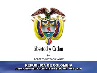 REPUBLICA DE COLOMBIA
DEPARTAMENTO ADMINISTRATIVO PARA EL DEPORTE
roberto@ortegon.com
P
REPUBLICA DE COLOMBIA
DEPARTAMENTO ADMINISTRATIVO DEL DEPORTE
Por
ROBERTO ORTEGON YÁÑEZ
 