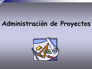 Administración de Proyectos
 