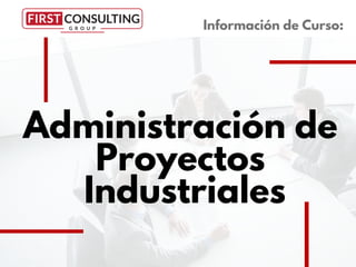 Administración de
Proyectos
Industriales
Información de Curso:
 