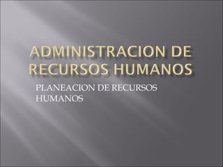 PLANEACION DE RECURSOS HUMANOS 