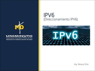 IPV6
(Direccionamiento IPV6)
Ing. Yohany Ortiz
 