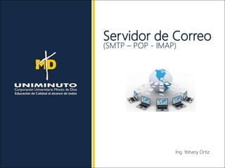 Servidor de Correo
(SMTP – POP - IMAP)
Ing. Yohany Ortiz
 