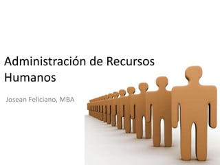 Administración de Recursos Humanos Josean Feliciano, MBA 