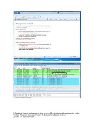 3. Resalte la línea de captura que contiene el error 404 y desplácese a la segunda (del medio)
Ventana Wireshark. Expanda el registro de datos de texto basado en línea.
¿Cuáles son los contenidos?
 