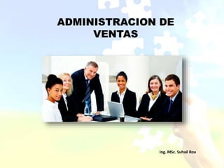 Ing. MSc. Suhail Roa
ADMINISTRACION DE
VENTAS
 