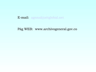 E-mail:  [email_address] Pág WEB:  www.archivogeneral.gov.co 