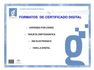 FORMATOS DE CERTIFICADO DIGITAL


   – EXPEDIDO POR CERES


  – TARJETA CRIPTOGRAFICA


    – DNI ELECTRONICO


     – HUELLA DIGITAL
 