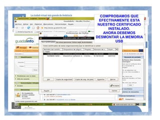 COMPROBAMOS QUE
  EFECTIVAMENTE ESTA
 NUESTRO CERTIFICADO
      INSTALADO.
    AHORA DEBEMOS
DESMONTAR LA MEMORIA
          USB
 