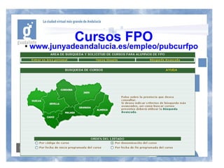 Cursos FPO
●   www.junyadeandalucia.es/empleo/pubcurfpo
 